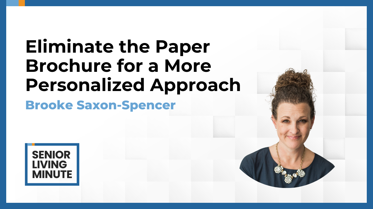 Brooke Saxon-Spencer Brooke Saxon-Spencer | Senior Living Minute: Eliminate the Paper Brochure for a More Personalized Approach