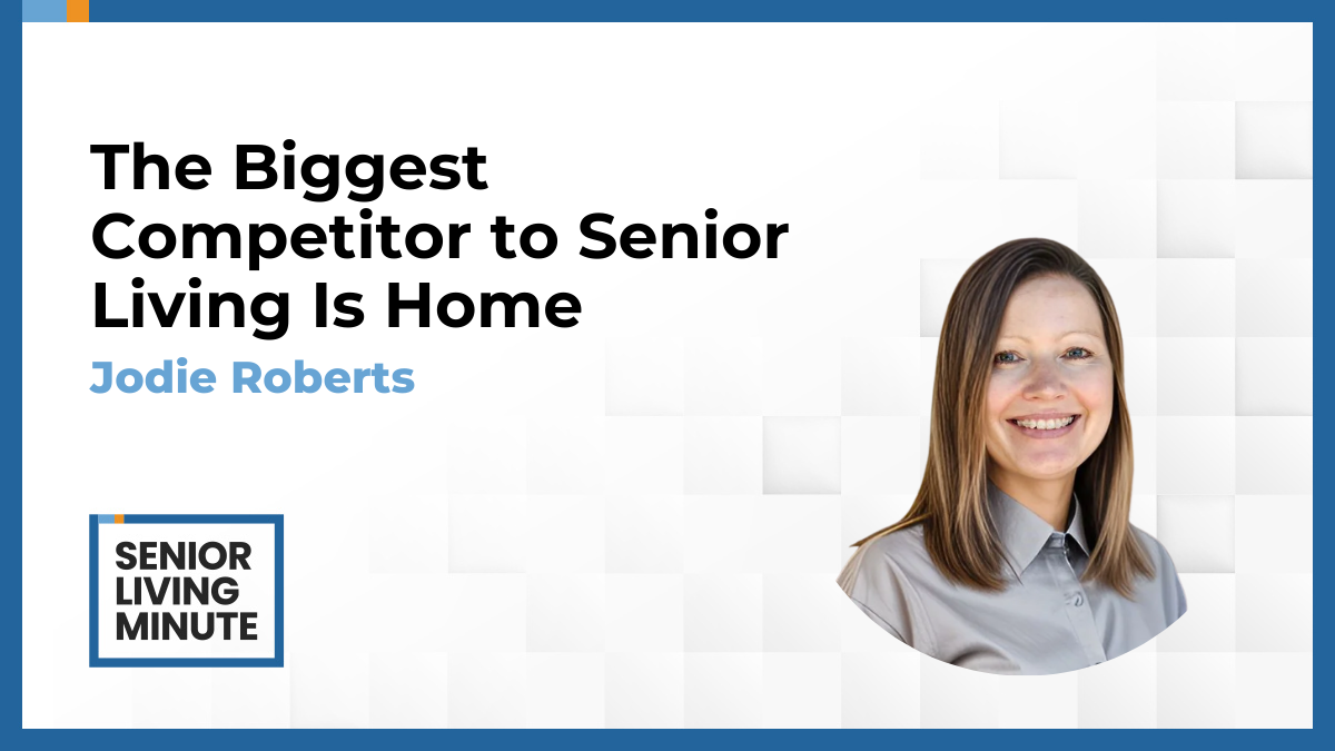 Jodie Roberts Jodie Roberts | Senior Living Minute: The Biggest Competitor to Senior Living Is Home