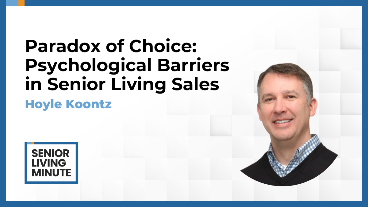 Hoyle Koontz Hoyle Koontz | Senior Living Minute: Paradox of Choice: Psychological Barriers in Senior Living Sales