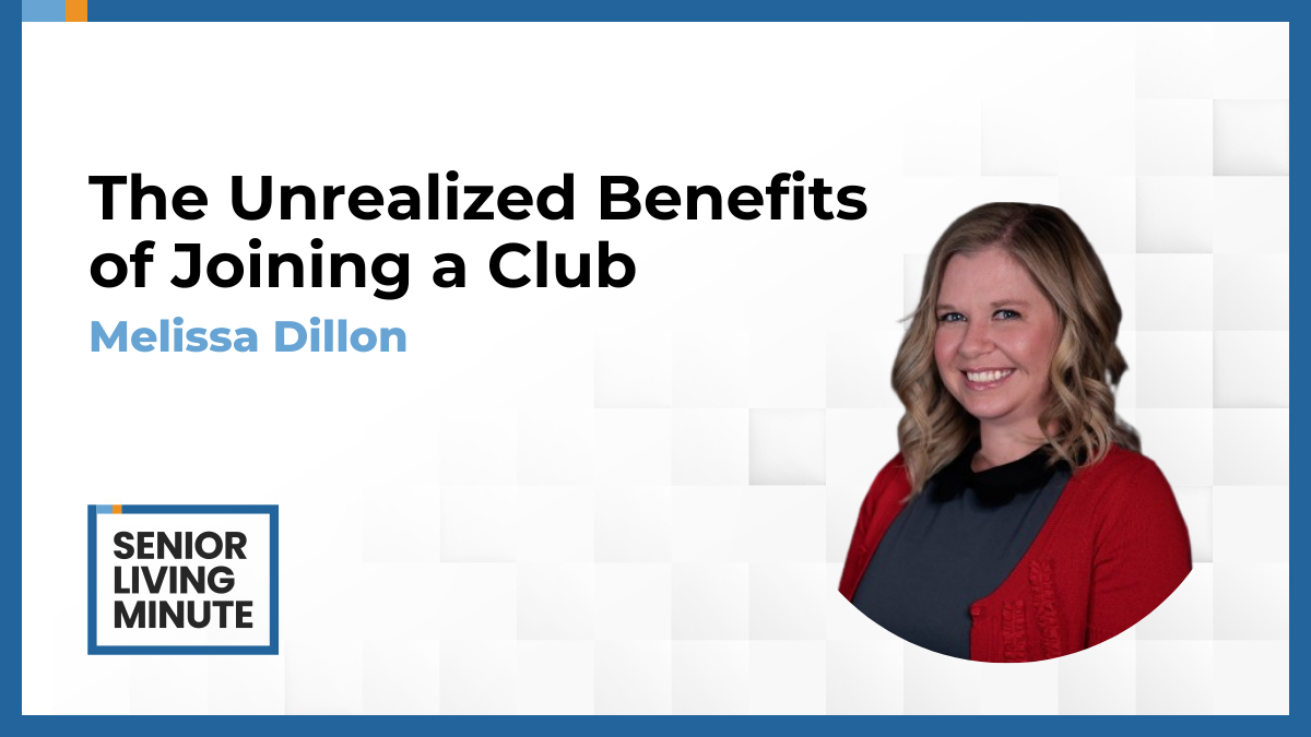 Melissa Dillon Melissa Dillon | Senior Living Minute: The Unrealized Benefits of Joining a Club