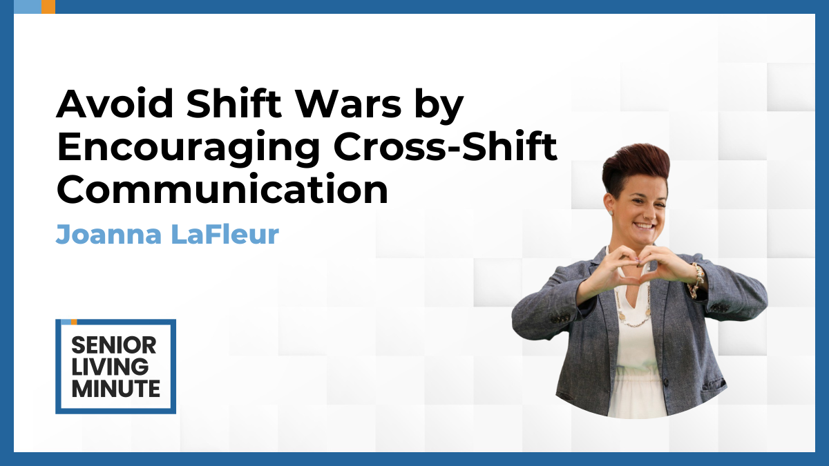 Joanna LaFleur Joanna LaFleur | Senior Living Minute: Avoid Shift Wars by Encouraging Cross-Shift Communication