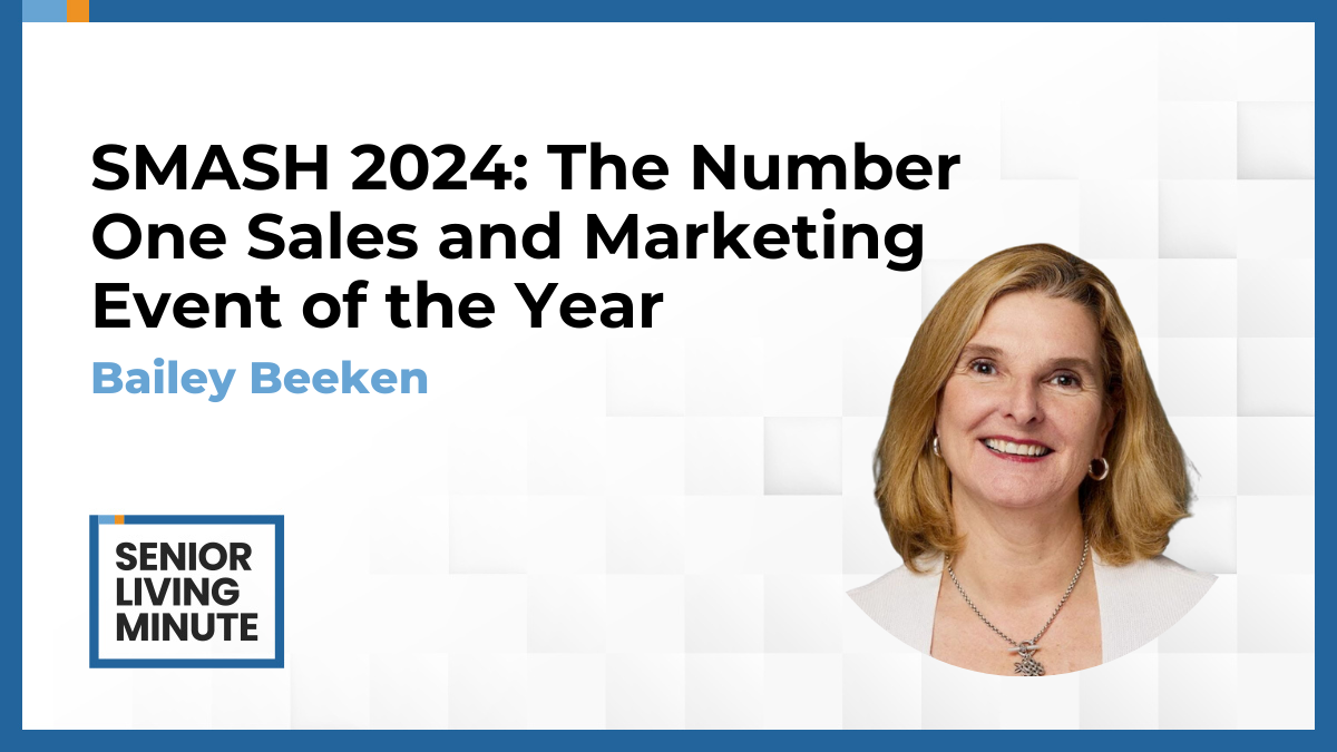 Bailey Beeken Bailey Beeken | Senior Living Minute:SMASH 2024: The Number One Sales and Marketing Event of the Year