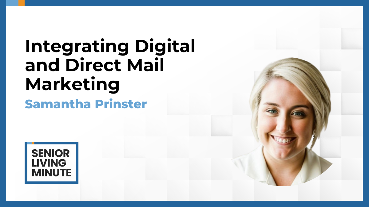 Samantha Prinster Samantha Prinster | Senior Living Minute: Integrating Digital and Direct Mail Marketing