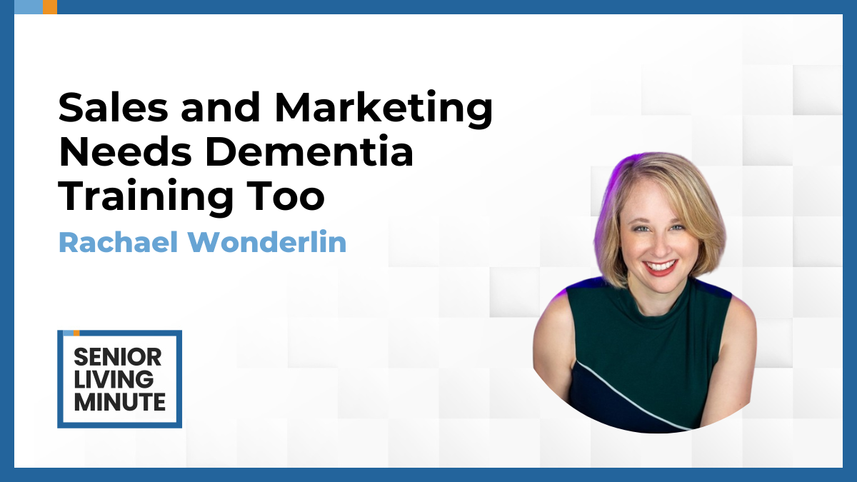 Rachael Wonderlin Rachael Wonderlin | Senior Living Minute: Sales and Marketing Needs Dementia Training Too