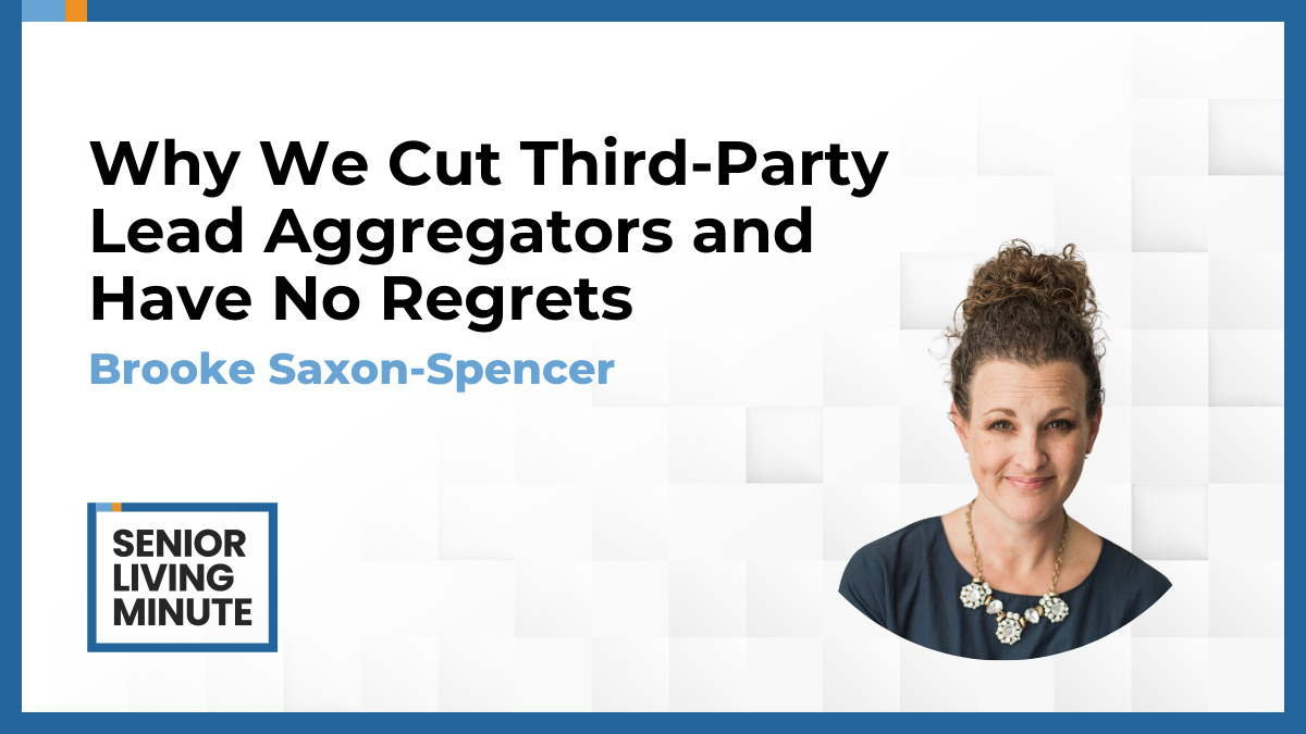 Brooke Saxon-Spencer Brooke Saxon-Spencer | Senior Living Minute: Why We Cut Third-Party Lead Aggregators and Have No Regrets