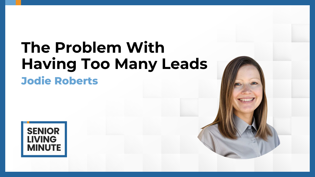 Jodie Roberts Jodie Roberts | Senior Living Minute: The Problem With Having Too Many Leads