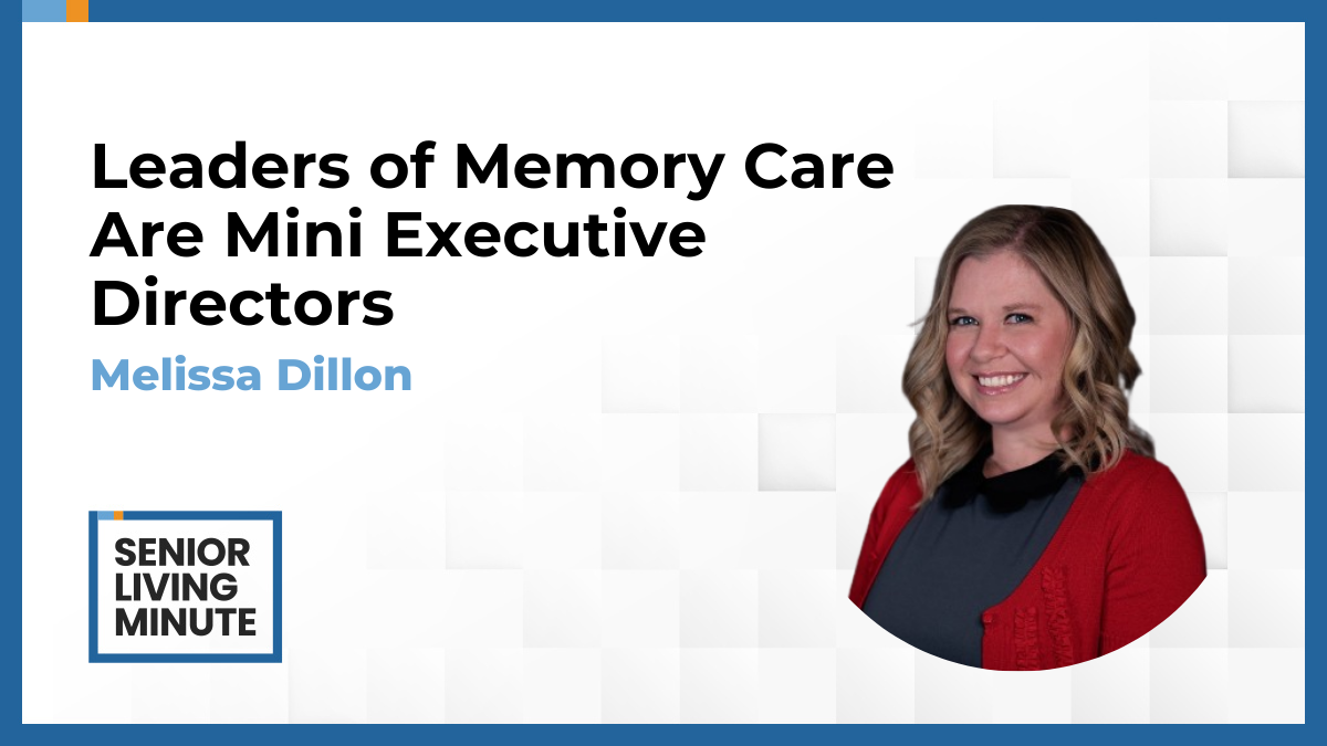 Melissa Dillon Melissa Dillon | Senior Living Minute: Leaders of Memory Care Are Mini Executive Directors