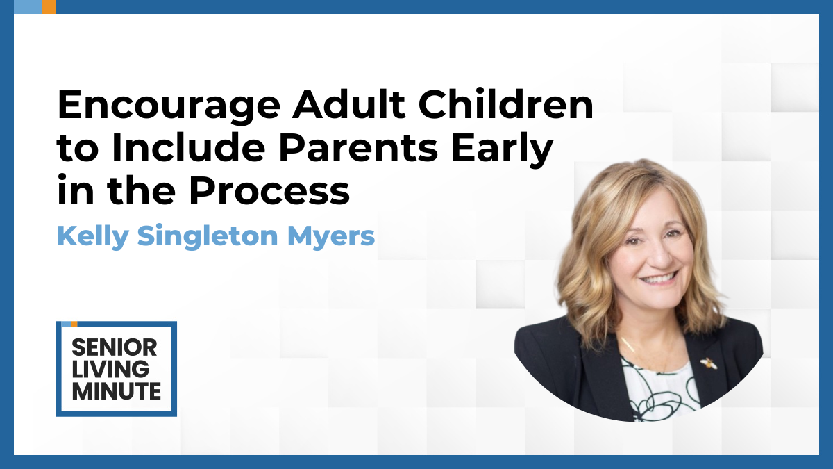 Kelly Singleton Myers Kelly Singleton Myers | Senior Living Minute: Encourage Adult Children to Include Parents Early in the Process