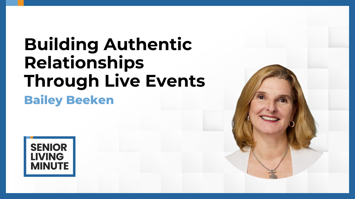 Bailey Beeken Bailey Beeken | Senior Living Minute: Building Authentic Relationships Through Live Events
