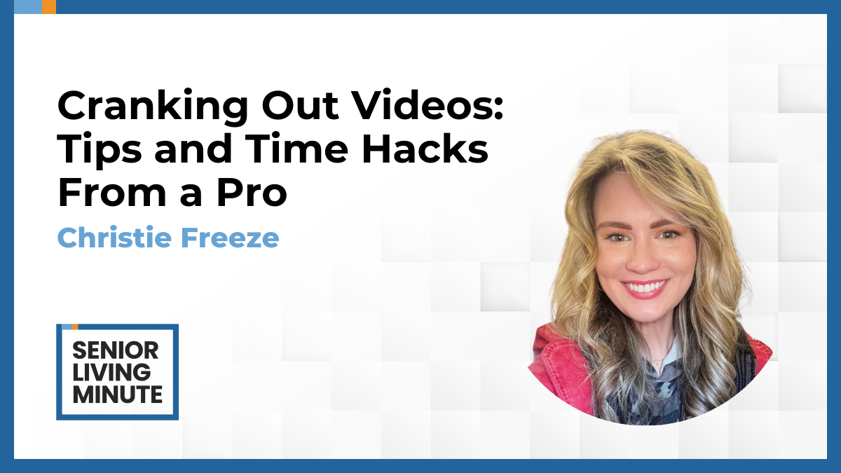 Christie Freeze Christie Freeze | Senior Living Minute: Cranking Out Videos: Tips and Time Hacks From a Pro