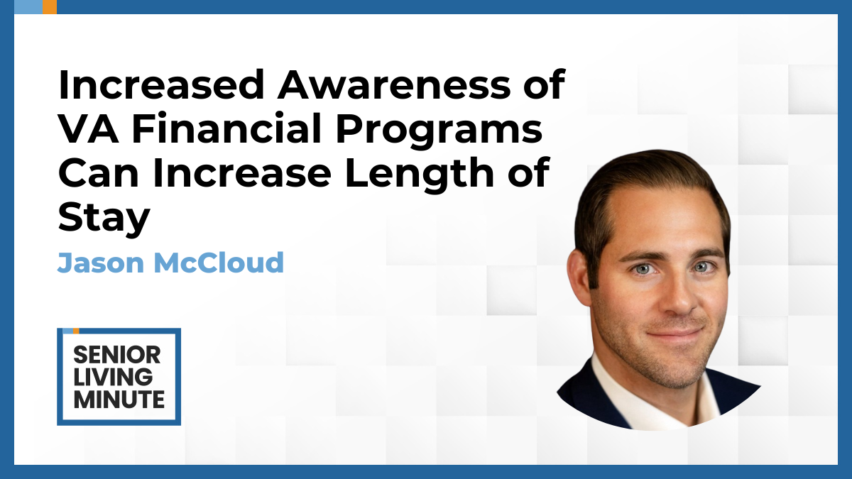 Jason McCloud Jason McCloud | Senior Living Minute: Increased Awareness of VA Financial Programs Can Increase Length of Stay
