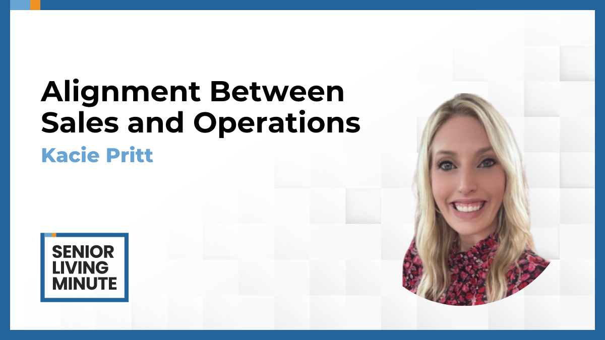 Kacie Pritt Kacie Pritt | Senior Living Minute: Alignment Between Sales and Operations