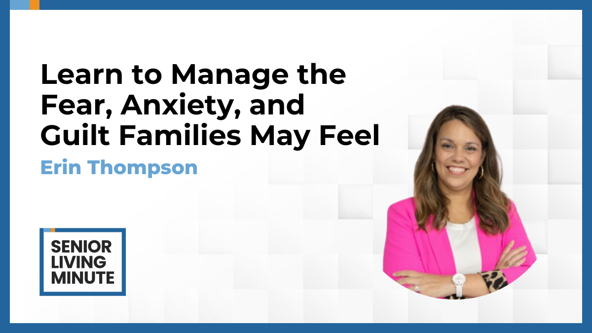 Erin Thompson Erin Thompson | Senior Living Minute: Learn to Manage the Fear, Anxiety, and Guilt Families May Feel
