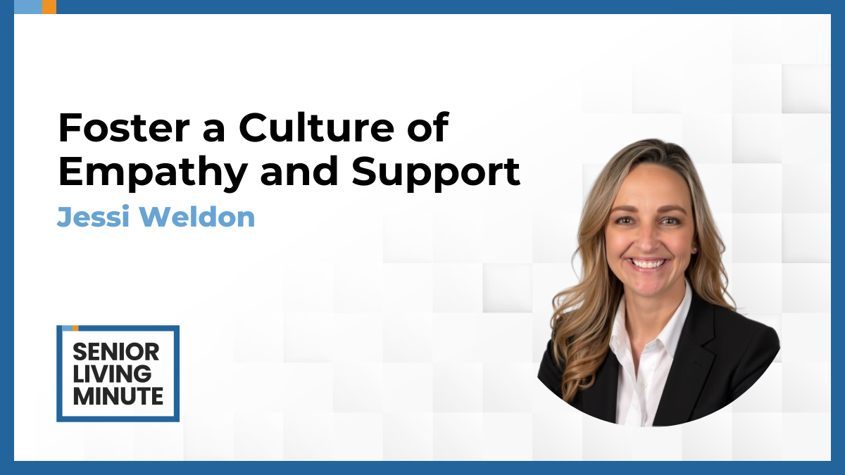 Jessi Weldon Jessi Weldon | Senior Living Minute: Foster a Culture of Empathy and Support