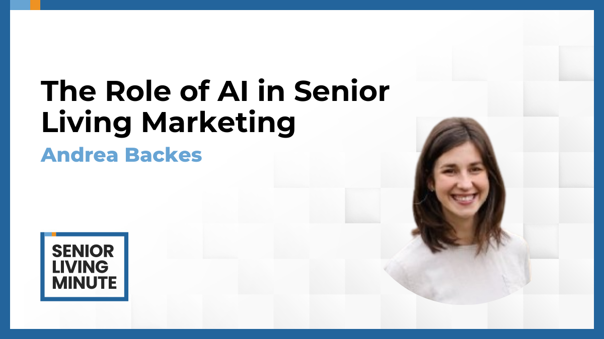 Andrea Backes Andrea Backes | Senior Living Minute: The Role of AI in Senior Living Marketing
