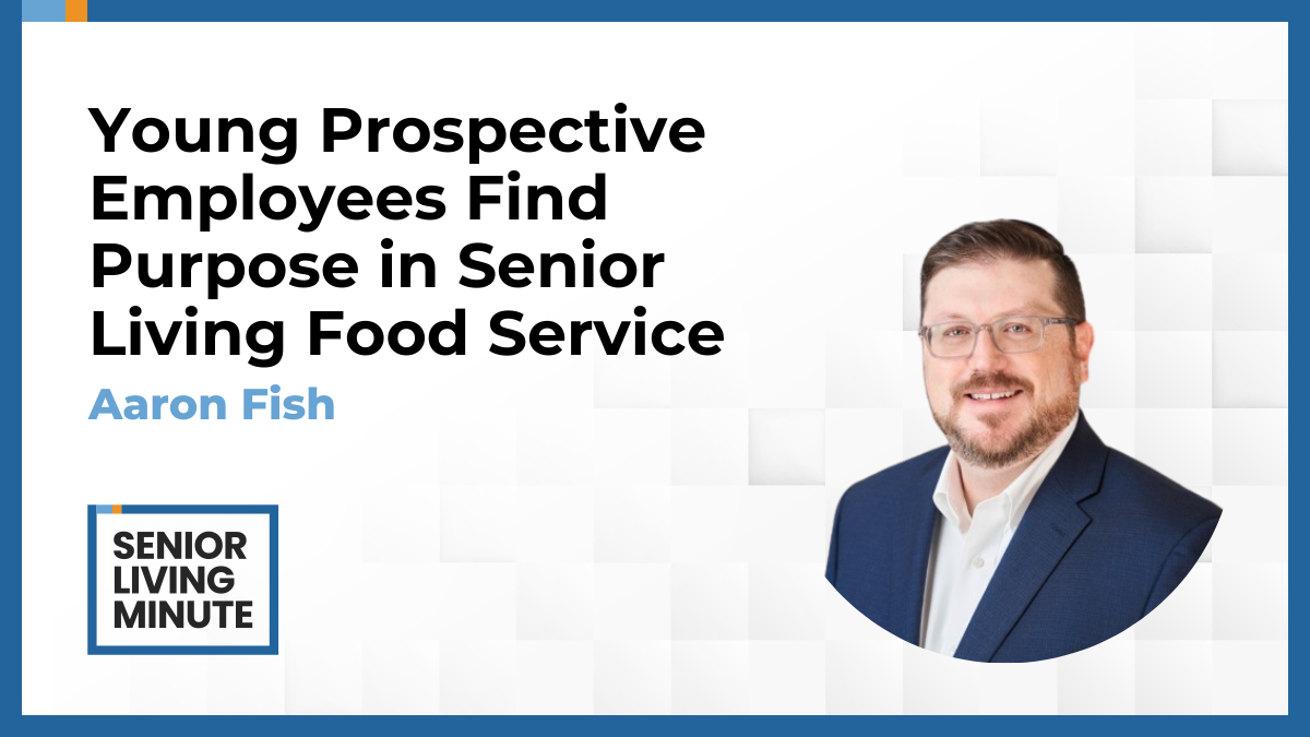 Aaron Fish Aaron Fish | Senior Living Minute: Young Prospective Employees Find Purpose in Senior Living Food Service