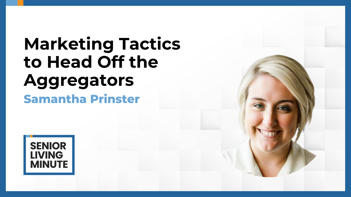 Samantha Prinster Samantha Prinster | Senior Living Minute: Marketing Tactics to Head Off the Aggregators