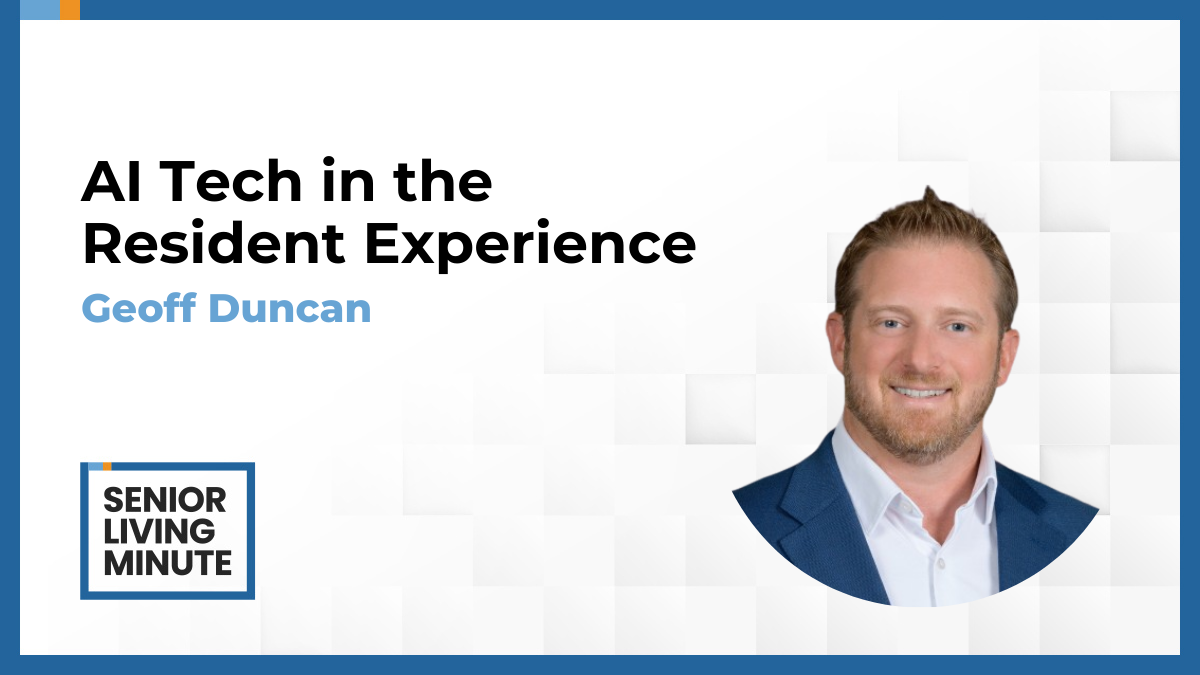 Geoff Duncan Geoff Duncan | Senior Living Minute: AI Tech in the Resident Experience