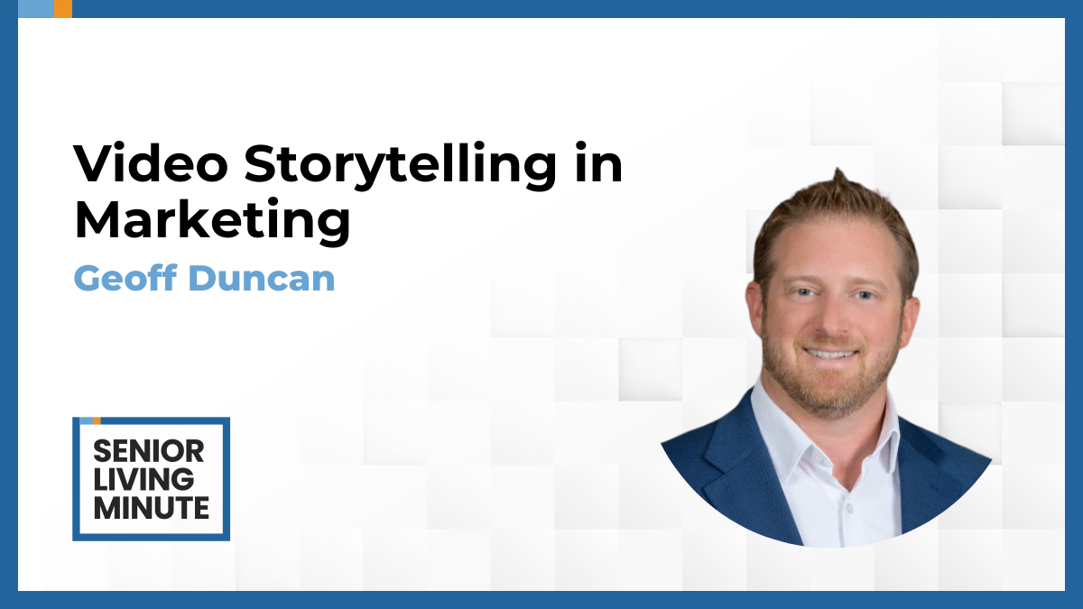 Geoff Duncan Geoff Duncan | Senior Living Minute: Video Storytelling in Marketing