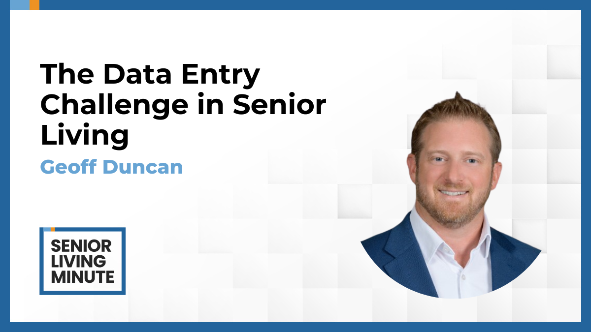 Geoff Duncan Geoff Duncan | Senior Living Minute: The Data Entry Challenge in Senior Living