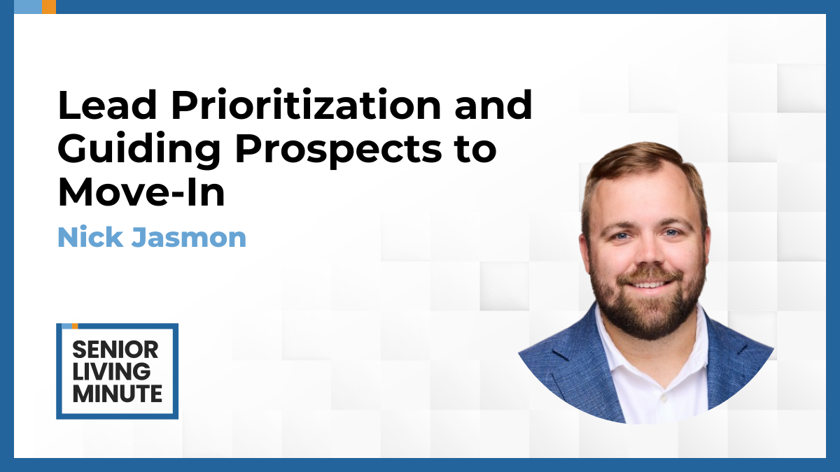 Nick Jasmon Nick Jasmon | Senior Living Minute: Lead Prioritization and Guiding Prospects to Move-In