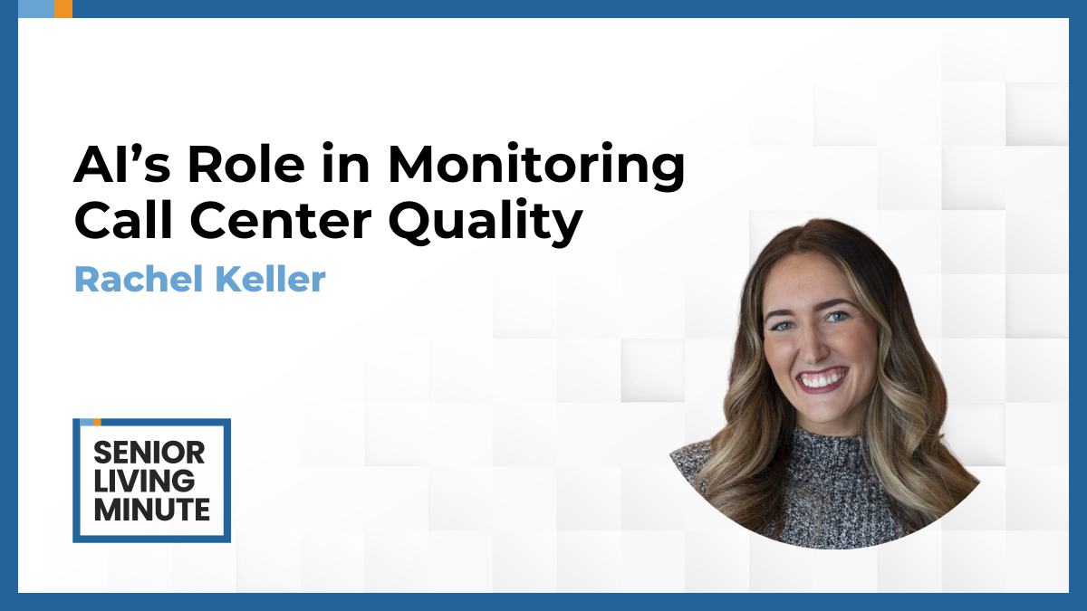 Rachel Keller Rachel Keller | Senior Living Minute: AI’s Role in Monitoring Call Center Quality