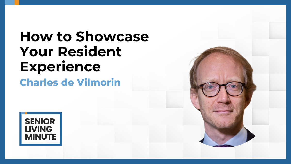 Charles de Vilmorin Charles de Vilmorin | Senior Living Minute: How to Showcase Your Resident Experience