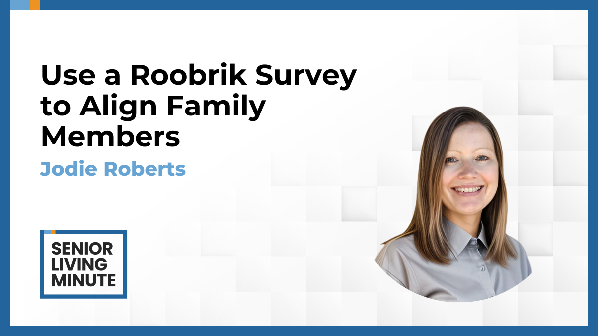 Jodie Roberts Jodie Roberts | Senior Living Minute: Use a Roobrik Survey to Align Family Members