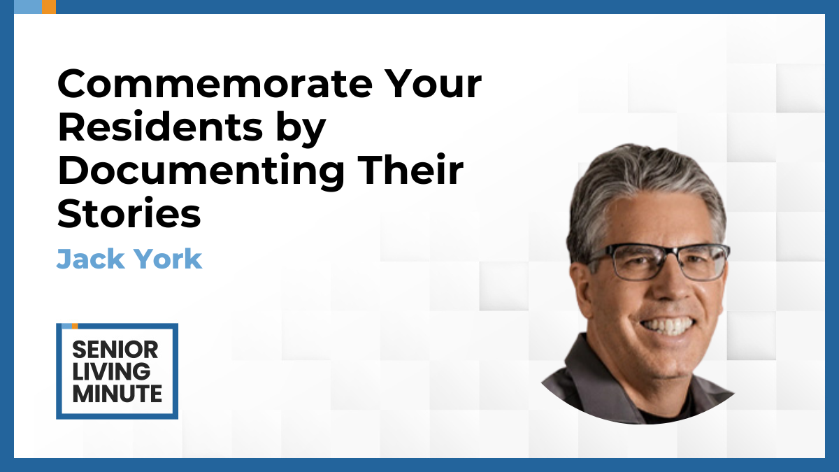 Jack York Jack York | Senior Living Minute:Commemorate Your Residents by Documenting Their Stories