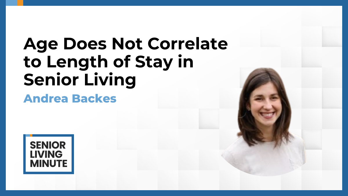 Andrea Backes Andrea Backes | Senior Living Minute: Age Does Not Correlate to Length of Stay in Senior Living