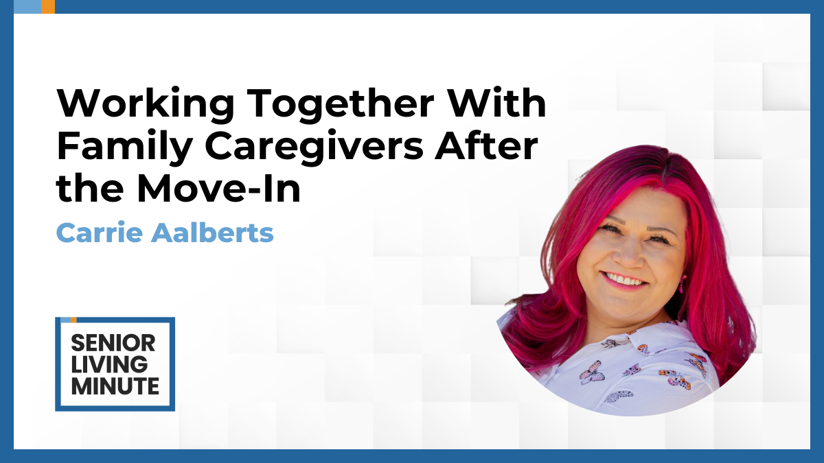 Carrie Aalberts Carrie Aalberts | Senior Living Minute: Working Together With Family Caregivers After the Move-In