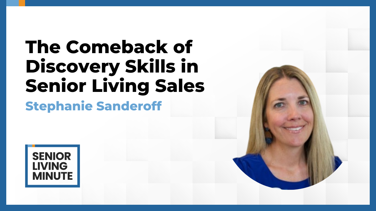 Stephanie Sanderoff Stephanie Sanderoff | Senior Living Minute: The Comeback of Discovery Skills In Senior Living Sales