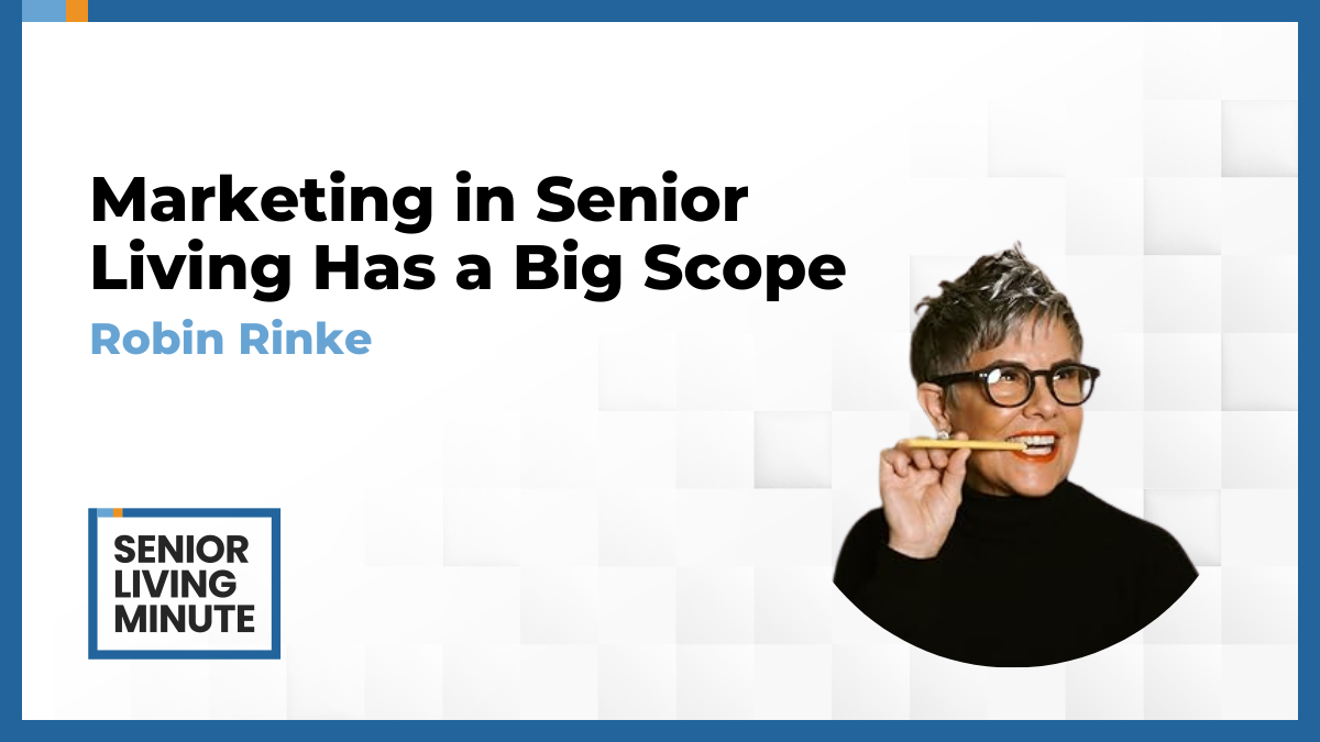 Robin Rinke Robin Rinke | Senior Living Minute: Marketing in Senior Living Has a Big Scope