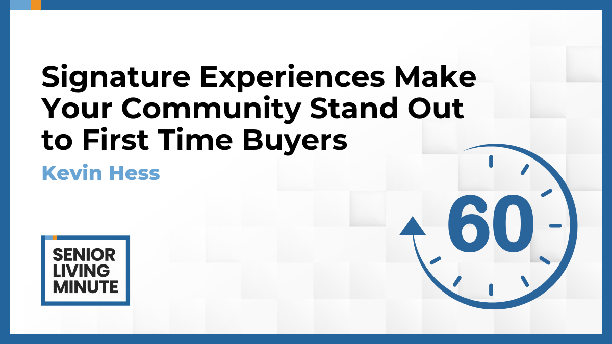 Kevin Hess Kevin Hess | Senior Living Minute: Signature Experiences Make Your Community Stand Out to First-Time Buyers