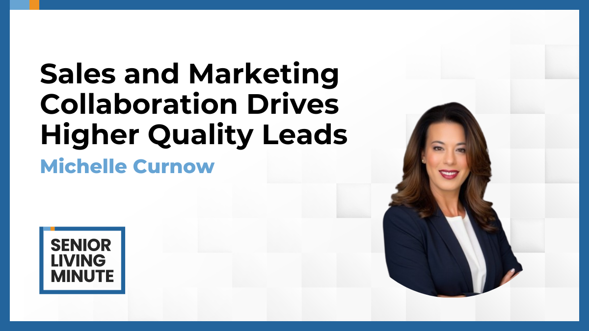 Michelle Curnow Michelle Curnow | Senior Living Minute: Sales and Marketing Collaboration Drives Higher Quality Leads
