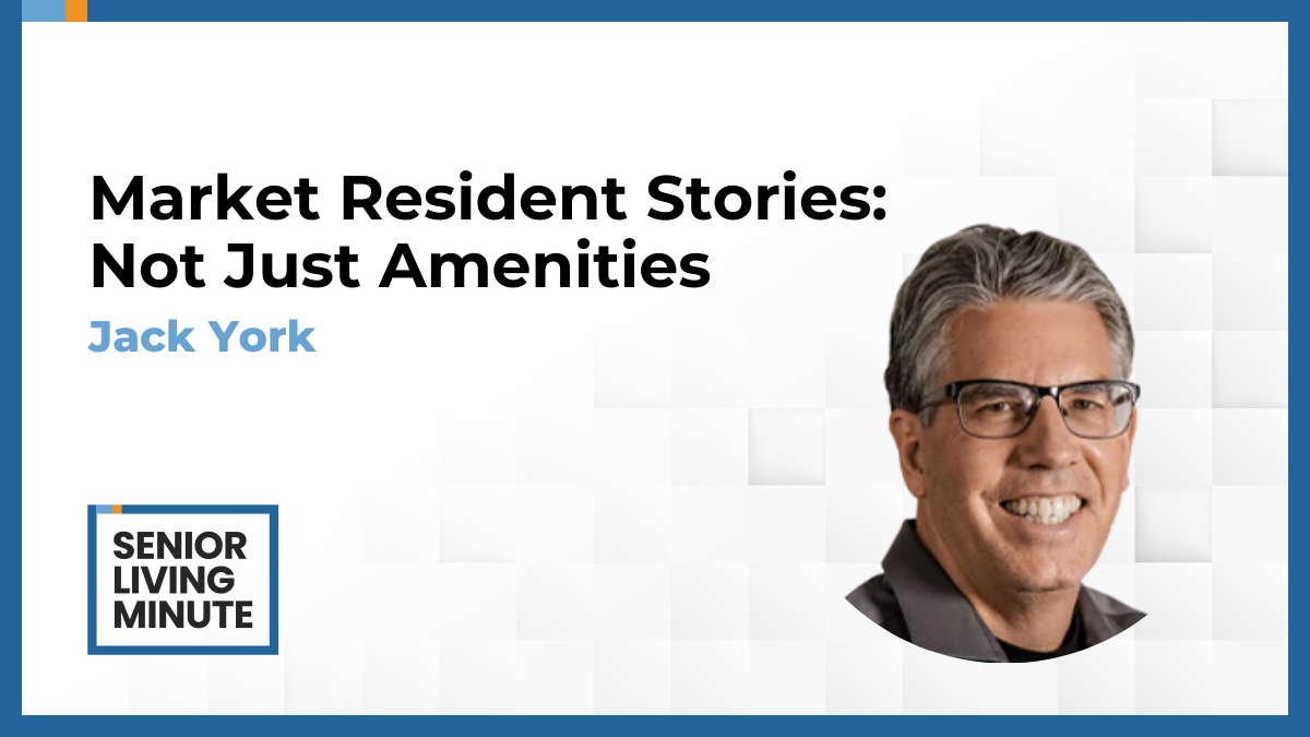 Jack York Jack York | Senior Living Minute: Market Resident Stories, Not Just Amenities