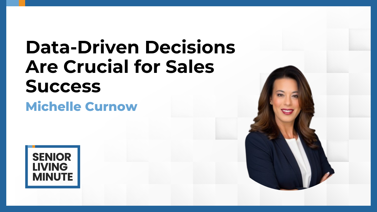 Michelle Curnow Michelle Curnow | Senior Living Minute: Data-Driven Decisions Are Crucial for Sales Success