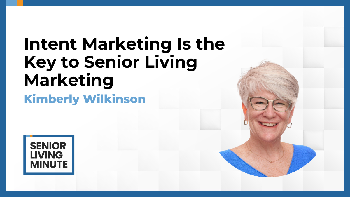 Kimberly Wilkinson Kimberly Wilkinson | Senior Living Minute: Intent Marketing Is the Key to Senior Living Marketing