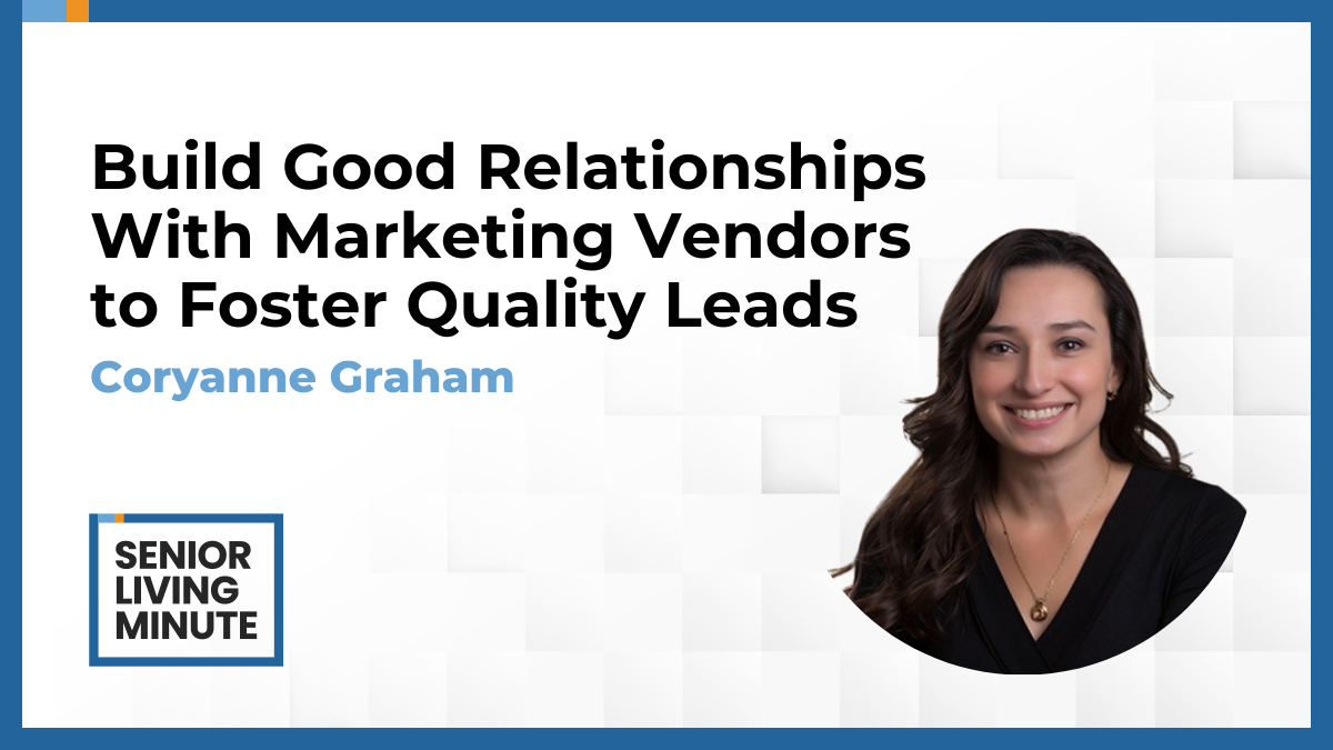 Coryanne Graham Coryanne Graham | Senior Living Minute: Build Good Relationships With Marketing Vendors to Foster Quality Leads