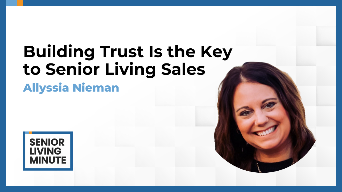 Allyssia Nieman Allyssia Nieman | Senior Living Minute: Building Trust Is the Key to Senior Living Sales