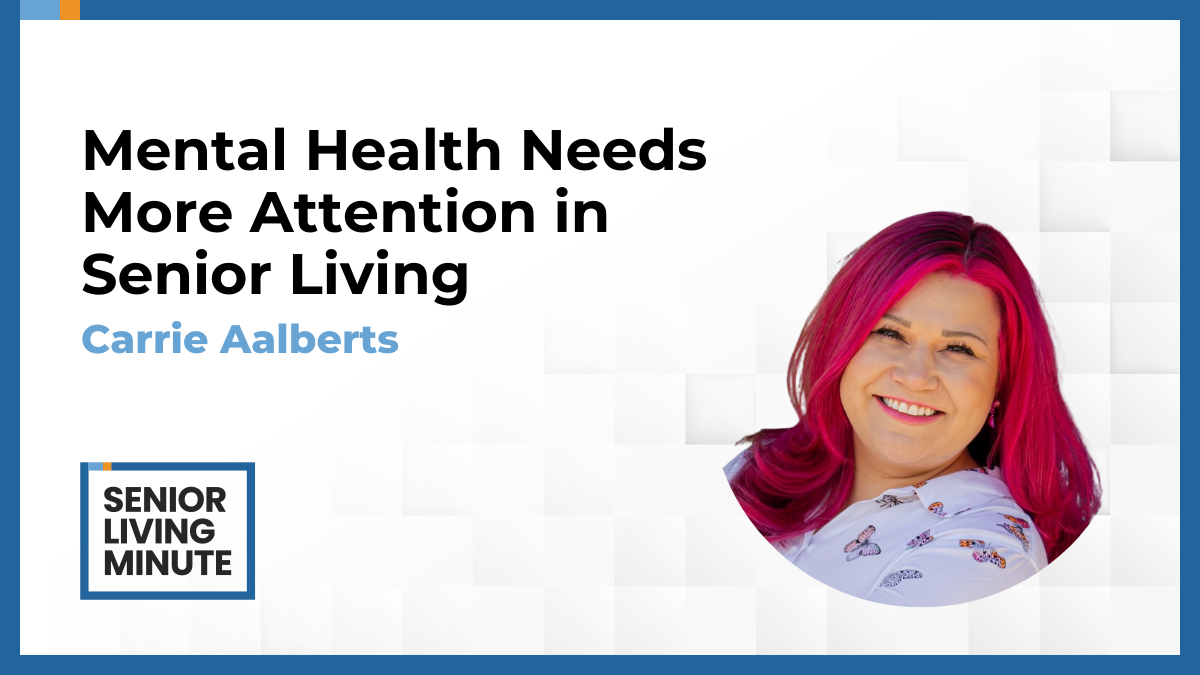Carrie Aalberts Carrie Aalberts | Senior Living Minute: Mental Health Needs More Attention in Senior Living