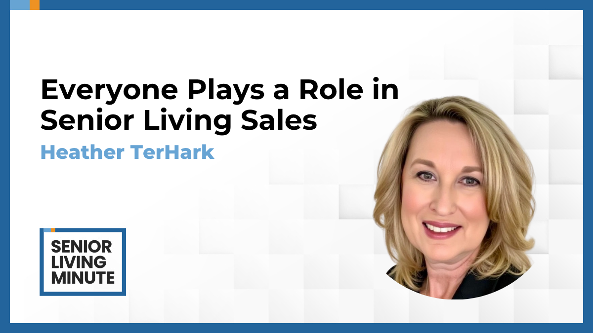 Heather TerHark Heather TerHark | Senior Living Minute: Everyone Plays a Role in Senior Living Sales