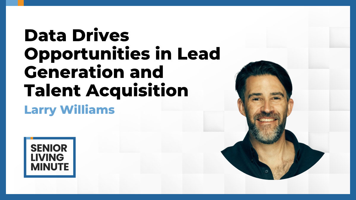 Larry Williams | Senior Living Mintue: Data Drives Opportunities in Lead Generation and Talent Acquisition